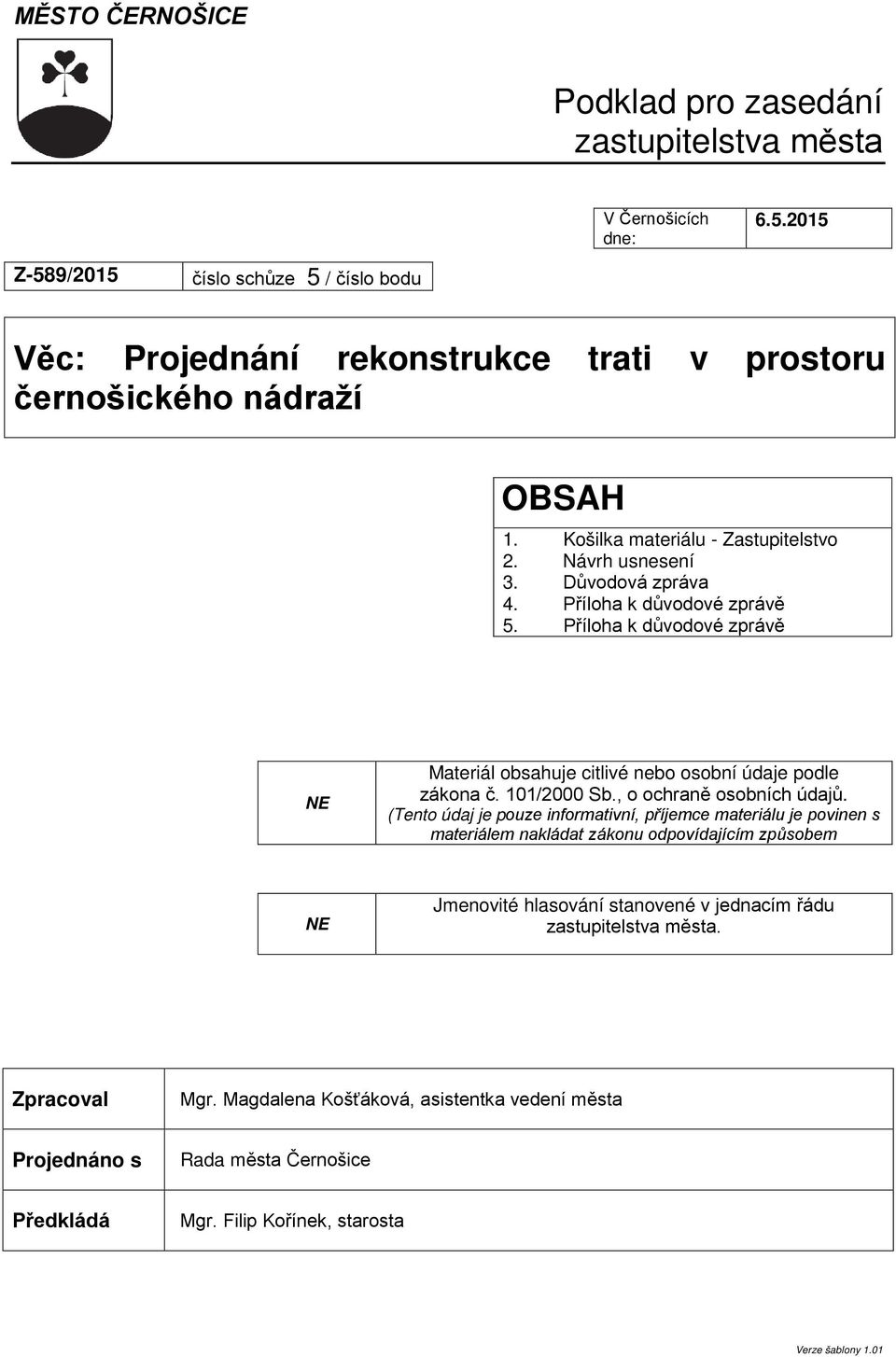 Příloha k důvodové zprávě 5. Příloha k důvodové zprávě NE Materiál obsahuje citlivé nebo osobní údaje podle zákona č. 101/2000 Sb., o ochraně osobních údajů.