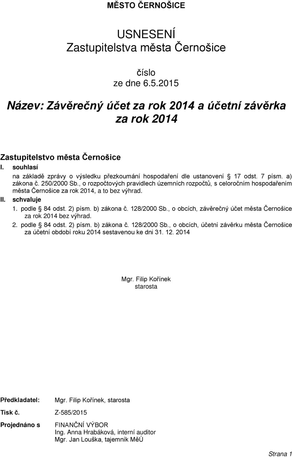 , o rozpočtových pravidlech územních rozpočtů, s celoročním hospodařením města Černošice za rok 2014, a to bez výhrad. II. schvaluje 1. podle 84 odst. 2) písm. b) zákona č. 128/2000 Sb.