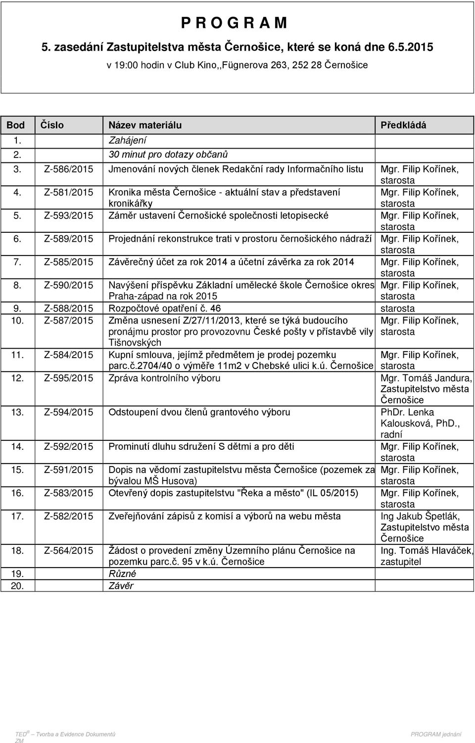 Z-581/2015 Kronika města Černošice - aktuální stav a představení kronikářky Mgr. Filip Kořínek, starosta 5. Z-593/2015 Záměr ustavení Černošické společnosti letopisecké Mgr. Filip Kořínek, starosta 6.