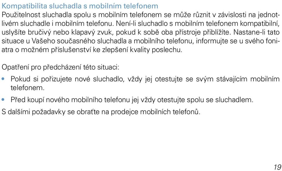 Nastane-li tato situace u Vašeho současného sluchadla a mobilního telefonu, informujte se u svého foniatra o možném příslušenství ke zlepšení kvality poslechu.