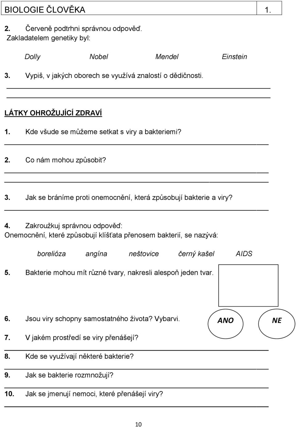 Zakroužkuj správnou odpověď: Onemocnění, které způsobují klíšťata přenosem bakterií, se nazývá: borelióza angína neštovice černý kašel AIDS 5.