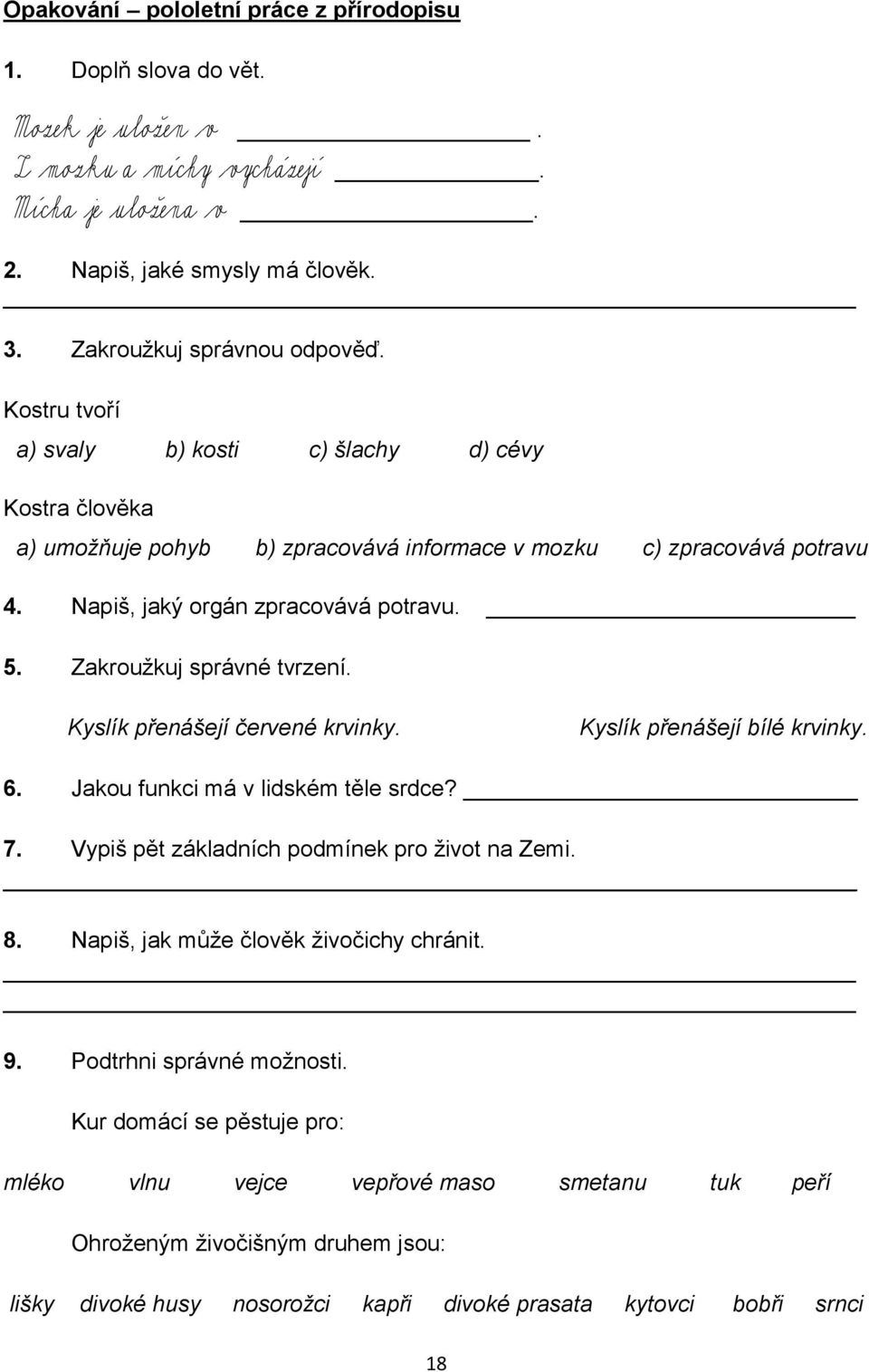 Zakroužkuj správné tvrzení. Kyslík přenášejí červené krvinky. Kyslík přenášejí bílé krvinky. 6. Jakou funkci má v lidském těle srdce? 7. Vypiš pět základních podmínek pro život na Zemi. 8.