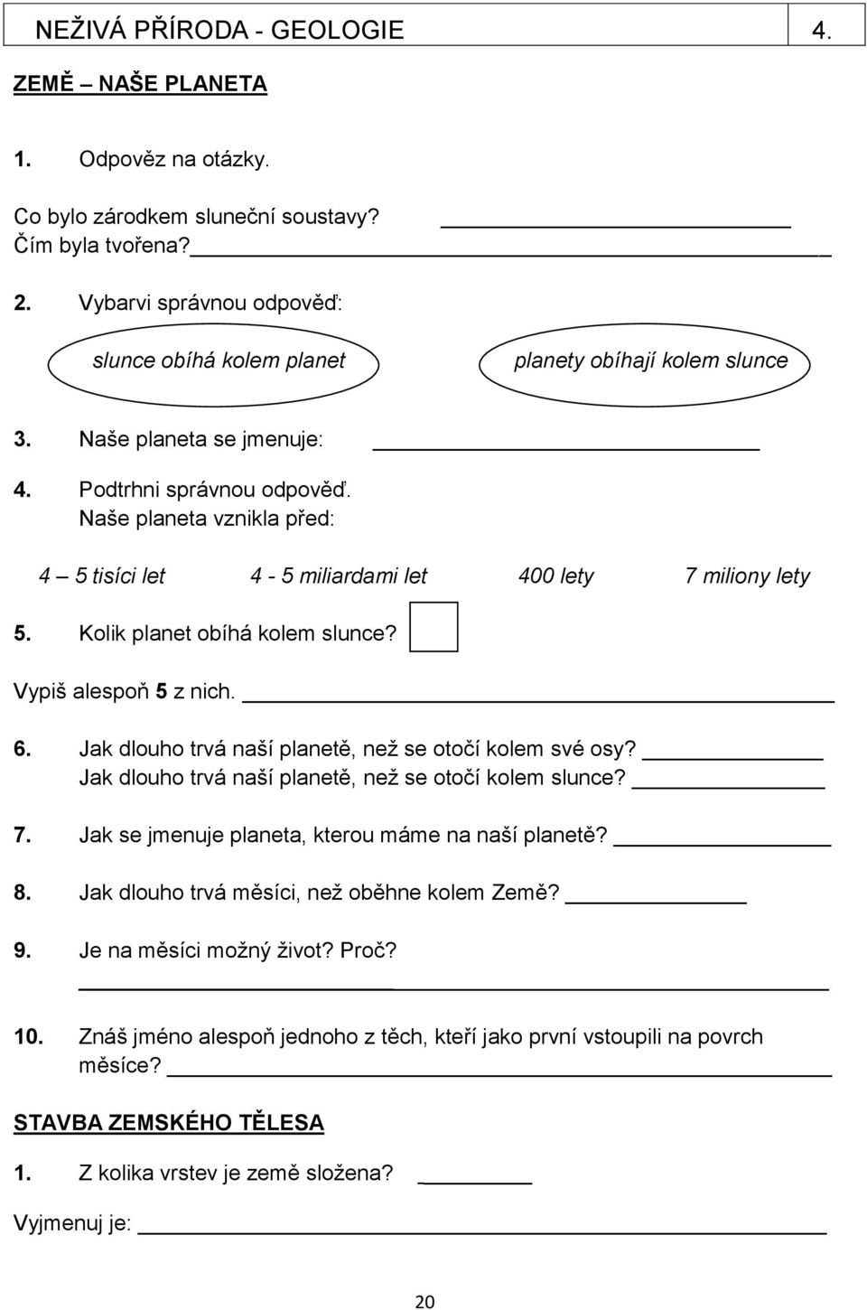 Naše planeta vznikla před: 4 5 tisíci let 4-5 miliardami let 400 lety 7 miliony lety 5. Kolik planet obíhá kolem slunce? Vypiš alespoň 5 z nich. 6.