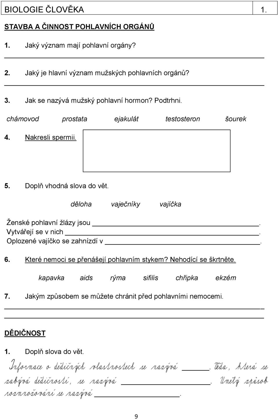 Oplozené vajíčko se zahnízdí v. 6. Které nemoci se přenášejí pohlavním stykem? Nehodící se škrtněte. kapavka aids rýma sifilis chřipka ekzém 7.