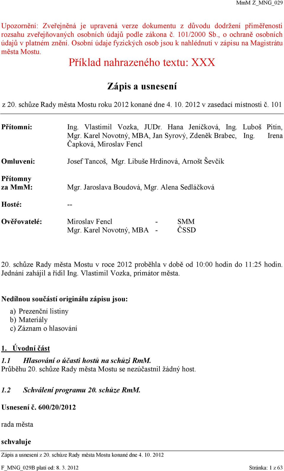 2012 v zasedací místnosti č. 101 Přítomni: Omluveni: Přítomny za MmM: Ing. Vlastimil Vozka, JUDr. Hana Jeníčková, Ing. Luboš Pitín, Mgr. Karel Novotný, MBA, Jan Syrový, Zdeněk Brabec, Ing.