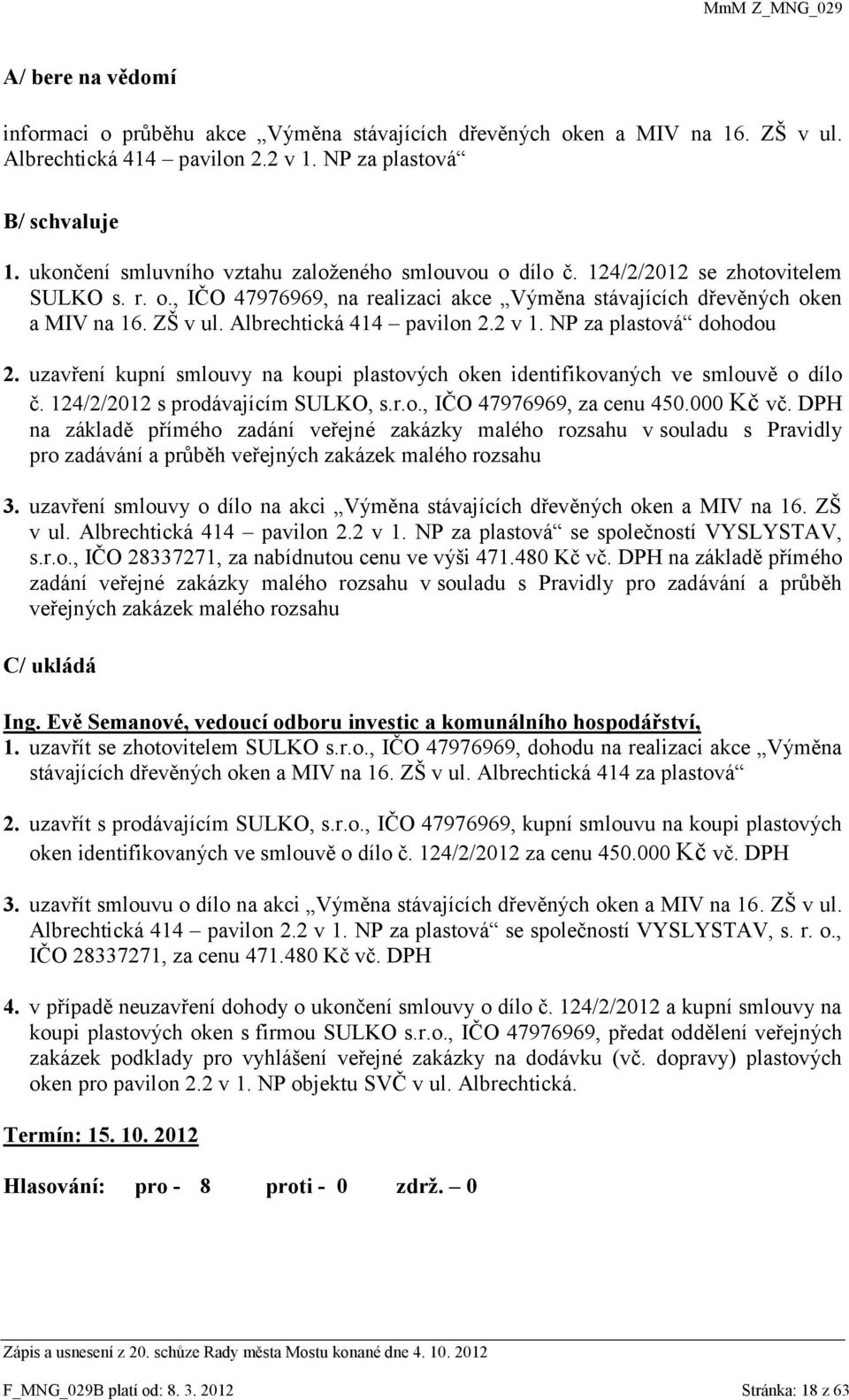 Albrechtická 414 pavilon 2.2 v 1. NP za plastová dohodou 2. uzavření kupní smlouvy na koupi plastových oken identifikovaných ve smlouvě o dílo č. 124/2/2012 s prodávajícím SULKO, s.r.o., IČO 47976969, za cenu 450.