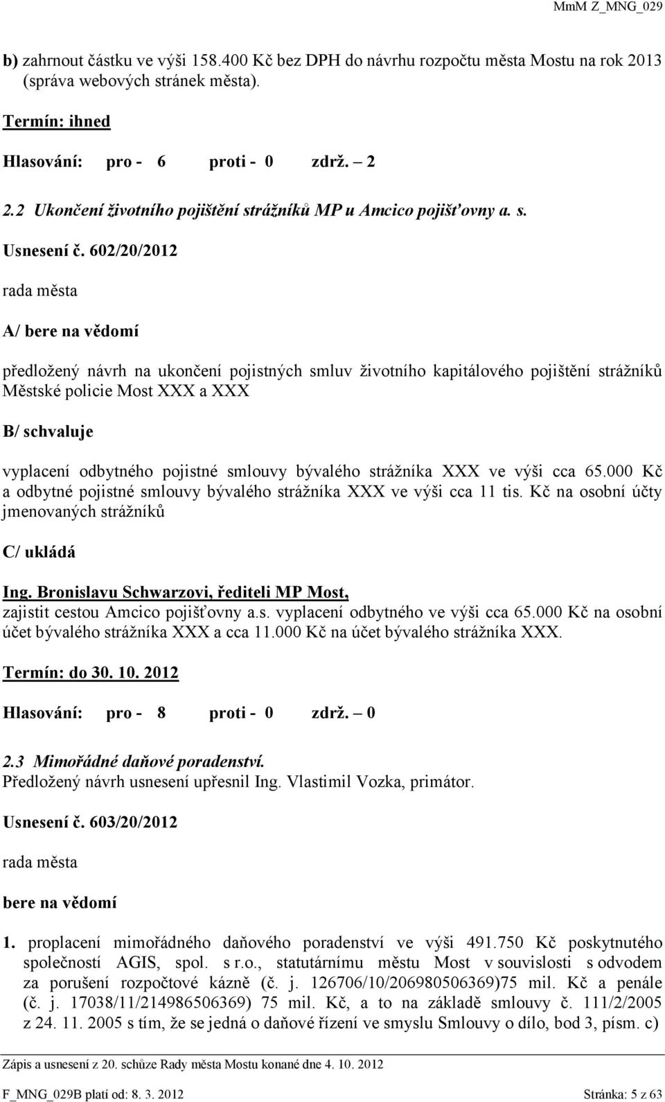 602/20/2012 A/ bere na vědomí předložený návrh na ukončení pojistných smluv životního kapitálového pojištění strážníků Městské policie Most XXX a XXX B/ schvaluje vyplacení odbytného pojistné smlouvy