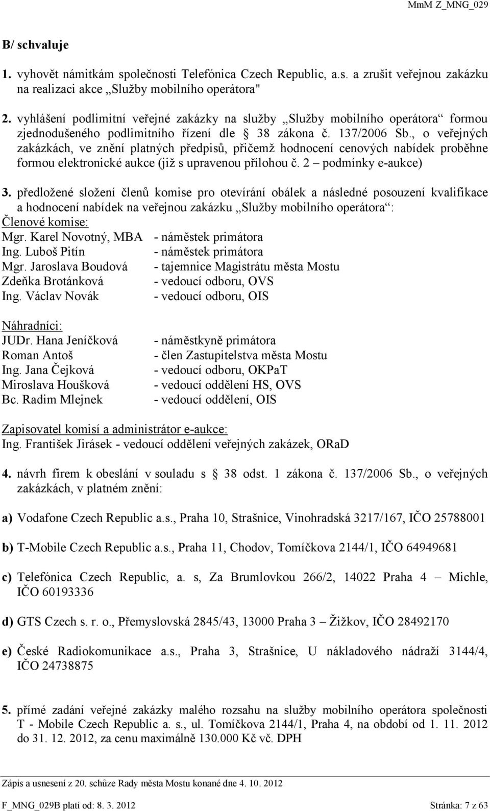 , o veřejných zakázkách, ve znění platných předpisů, přičemž hodnocení cenových nabídek proběhne formou elektronické aukce (již s upravenou přílohou č. 2 podmínky e-aukce) 3.