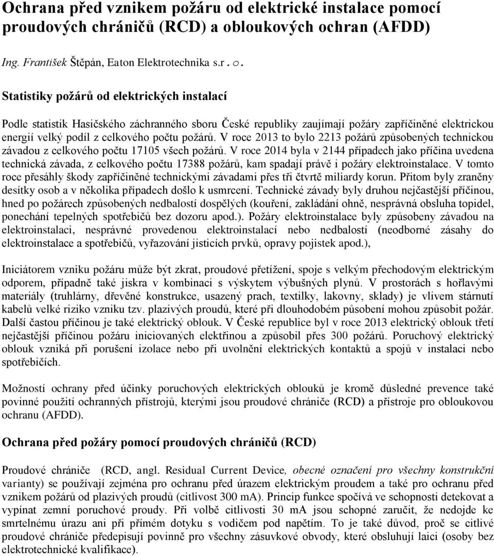 V roce 2013 to bylo 2213 požárů způsobených technickou závadou z celkového počtu 17105 všech požárů.