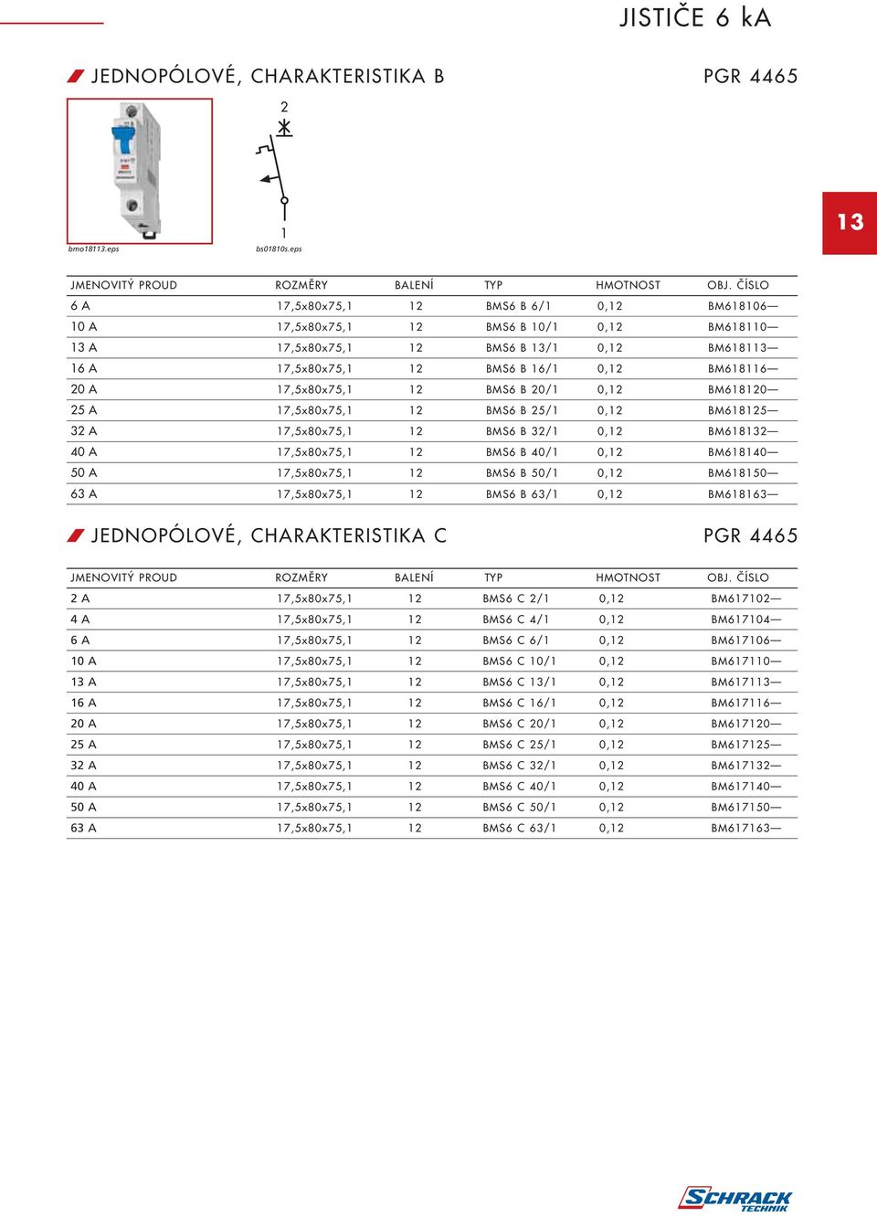 17,5x80x75,1 12 BMS6 B 20/1 0,12 BM618120 25 A 17,5x80x75,1 12 BMS6 B 25/1 0,12 BM618125 32 A 17,5x80x75,1 12 BMS6 B 32/1 0,12 BM618132 40 A 17,5x80x75,1 12 BMS6 B 40/1 0,12 BM618140 50 A