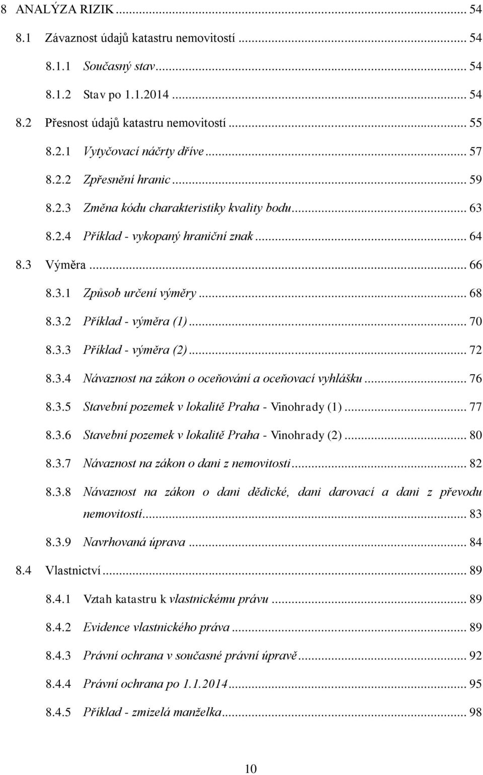 .. 70 8.3.3 Příklad - výměra (2)... 72 8.3.4 Návaznost na zákon o oceňování a oceňovací vyhlášku... 76 8.3.5 Stavební pozemek v lokalitě Praha - Vinohrady (1)... 77 8.3.6 Stavební pozemek v lokalitě Praha - Vinohrady (2).