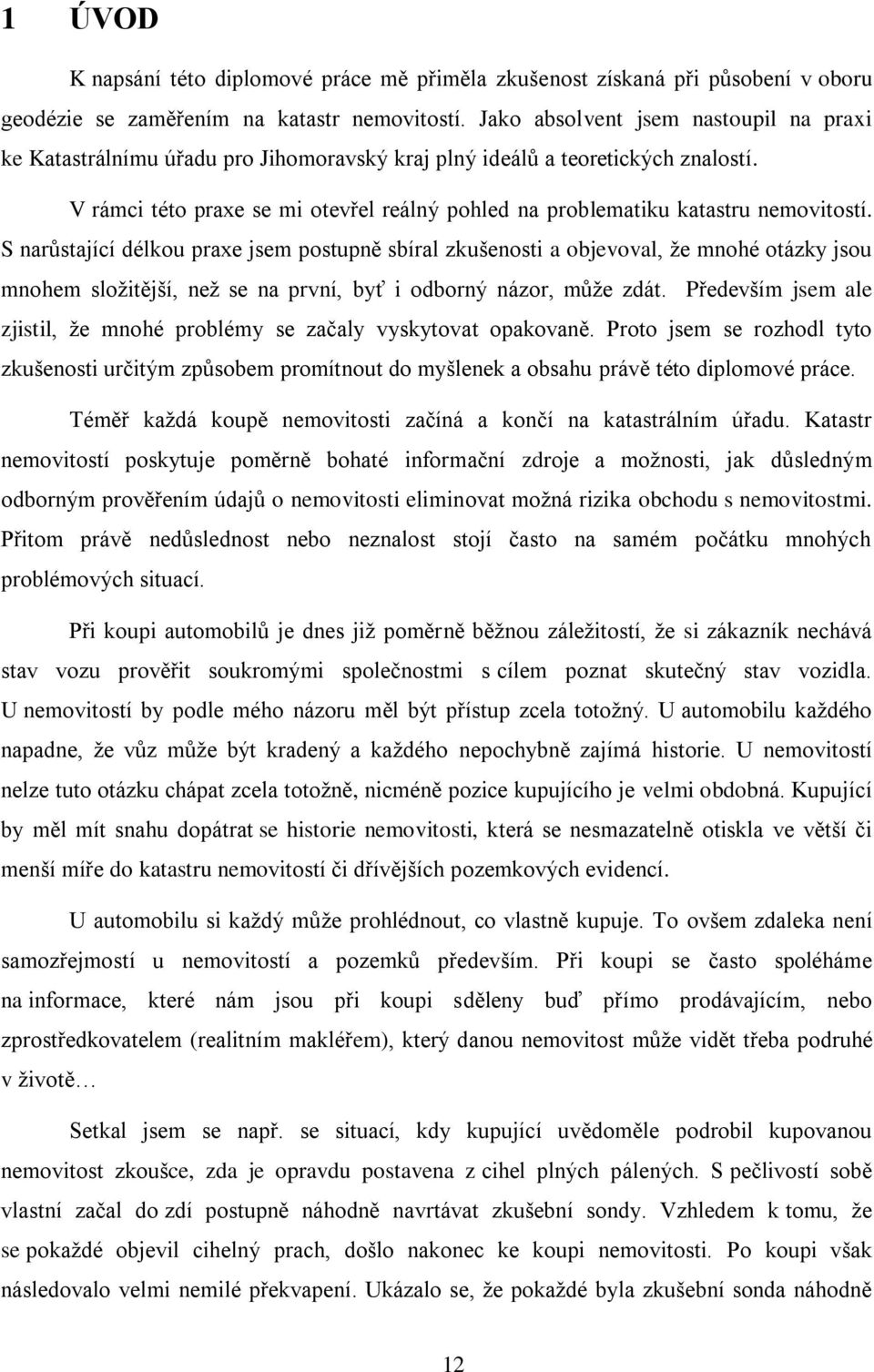 V rámci této praxe se mi otevřel reálný pohled na problematiku katastru nemovitostí.