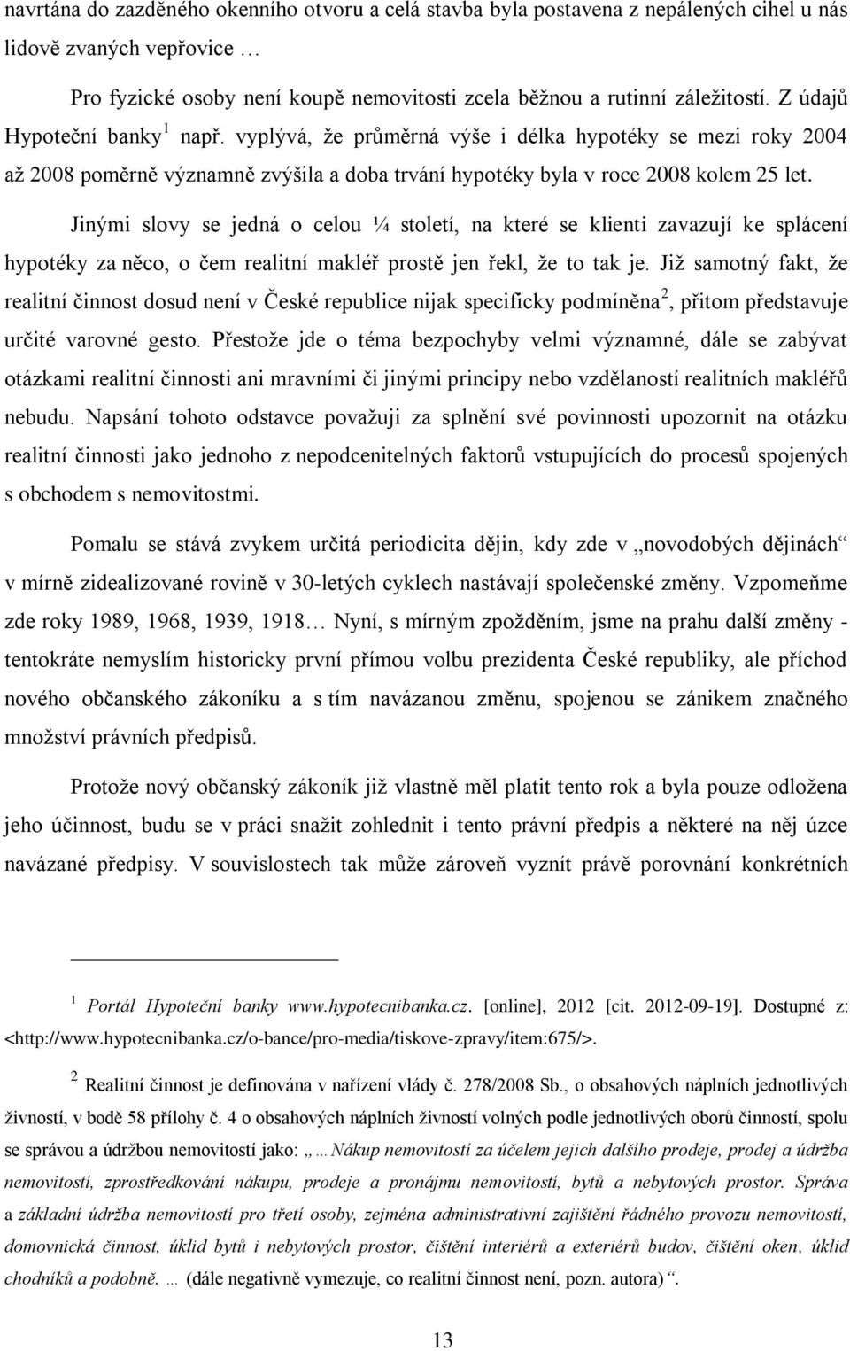 Jinými slovy se jedná o celou ¼ století, na které se klienti zavazují ke splácení hypotéky za něco, o čem realitní makléř prostě jen řekl, že to tak je.