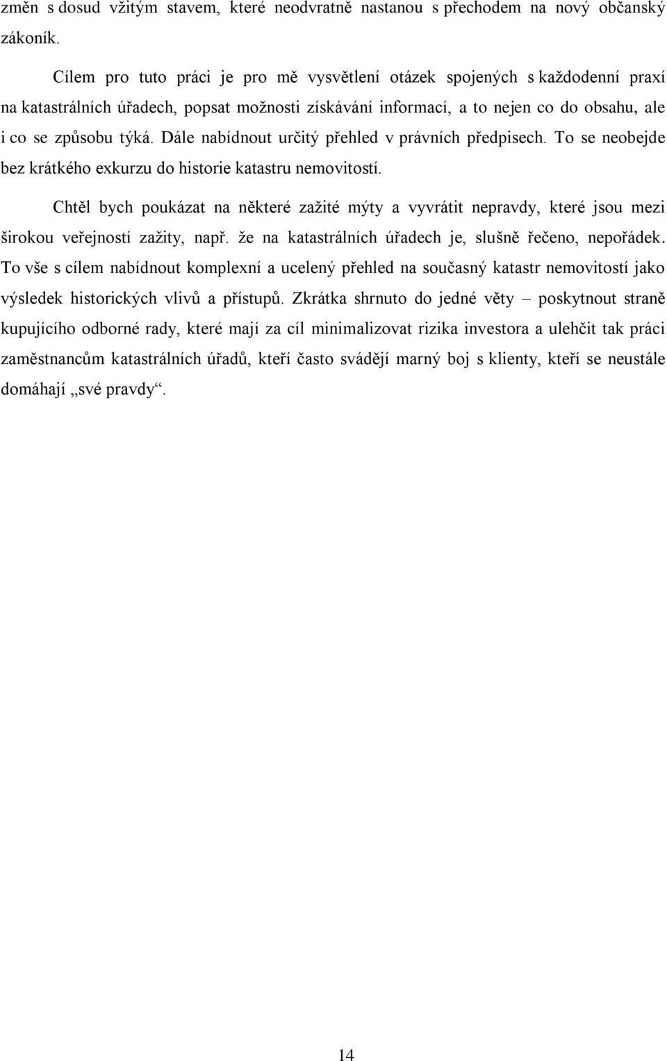 Dále nabídnout určitý přehled v právních předpisech. To se neobejde bez krátkého exkurzu do historie katastru nemovitostí.