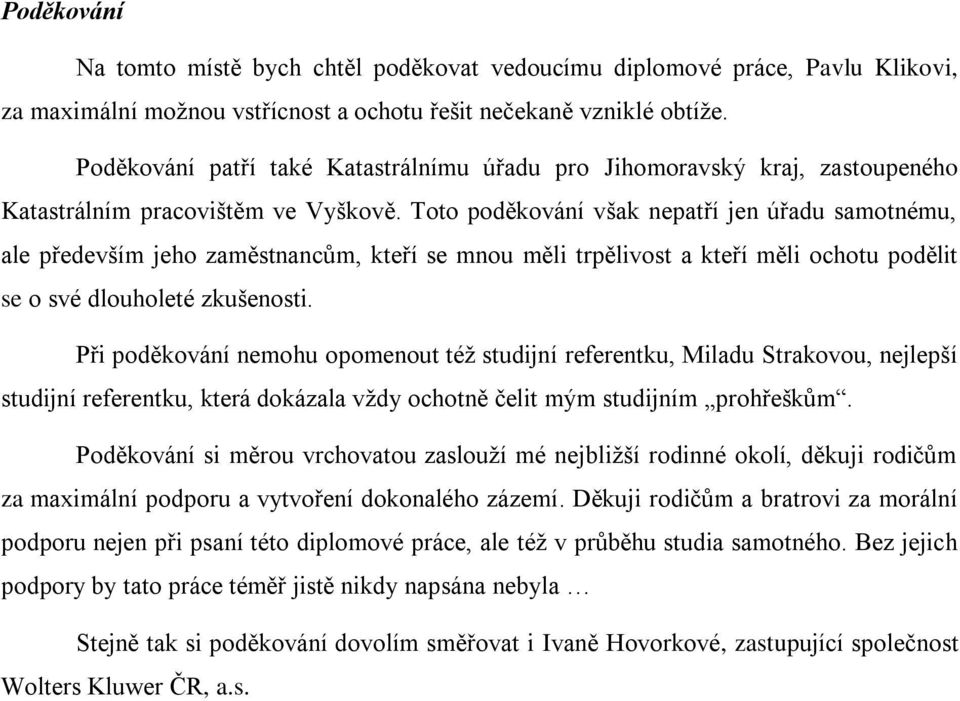 Toto poděkování však nepatří jen úřadu samotnému, ale především jeho zaměstnancům, kteří se mnou měli trpělivost a kteří měli ochotu podělit se o své dlouholeté zkušenosti.
