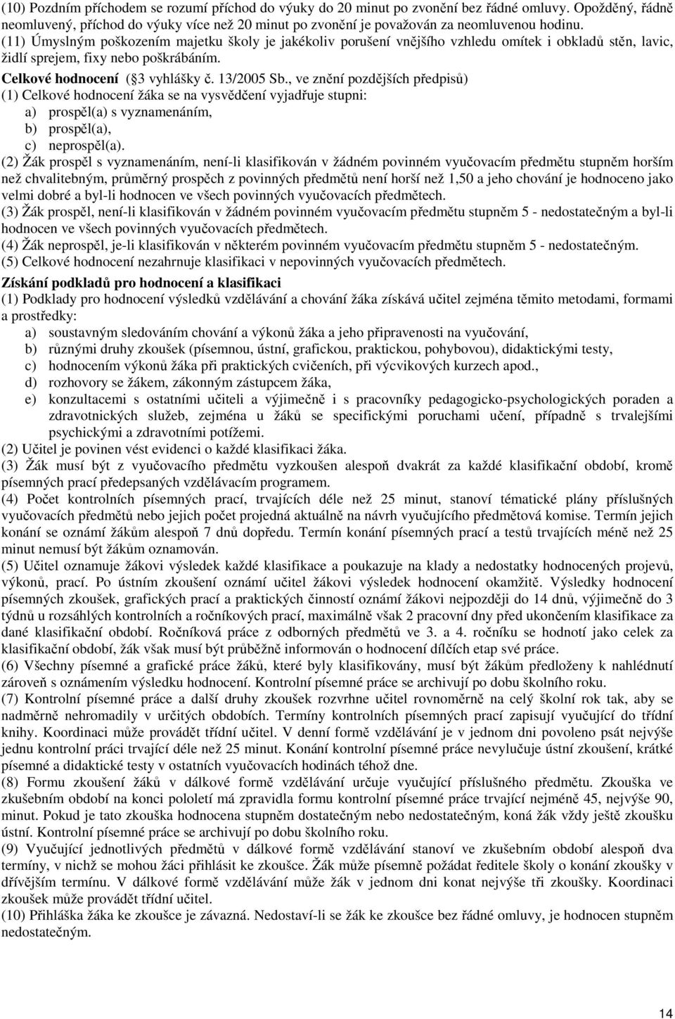 , ve znění pozdějších předpisů) (1) Celkové hodnocení žáka se na vysvědčení vyjadřuje stupni: a) prospěl(a) s vyznamenáním, b) prospěl(a), c) neprospěl(a).