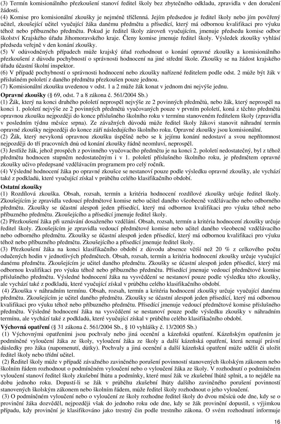 Pokud je ředitel školy zároveň vyučujícím, jmenuje předsedu komise odbor školství Krajského úřadu Jihomoravského kraje. Členy komise jmenuje ředitel školy.