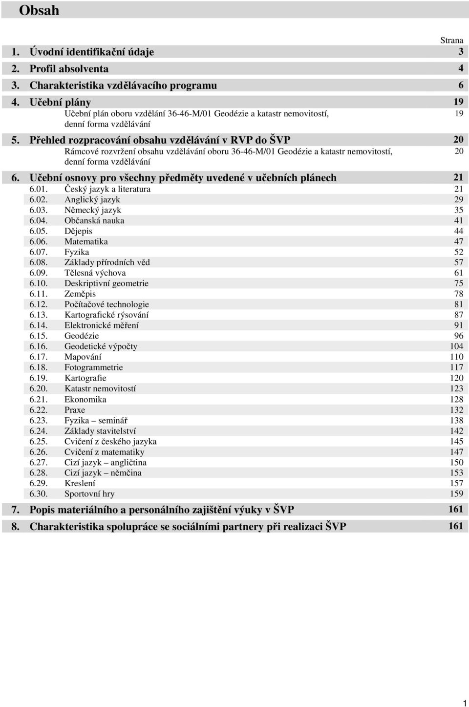 Přehled rozpracování obsahu vzdělávání v RVP do ŠVP 20 Rámcové rozvržení obsahu vzdělávání oboru 36-46-M/01 Geodézie a katastr nemovitostí, denní forma vzdělávání 6.