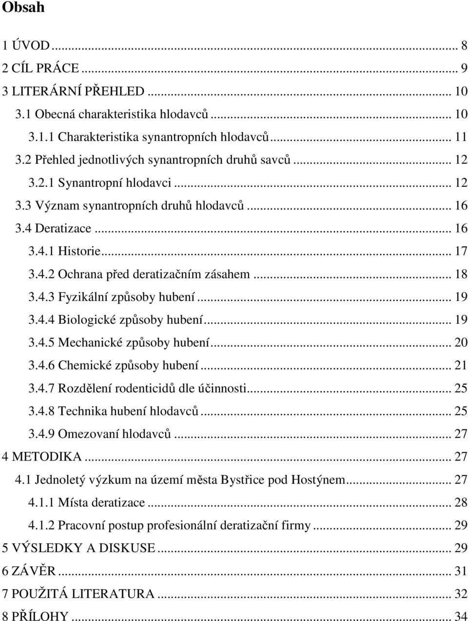 .. 18 3.4.3 Fyzikální způsoby hubení... 19 3.4.4 Biologické způsoby hubení... 19 3.4.5 Mechanické způsoby hubení... 20 3.4.6 Chemické způsoby hubení... 21 3.4.7 Rozdělení rodenticidů dle účinnosti.