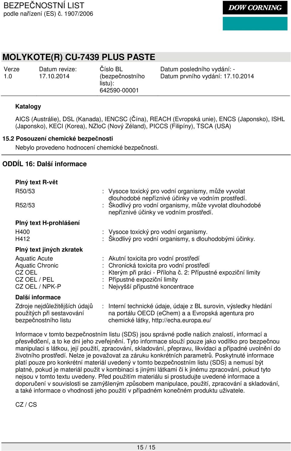 ODDÍL 16: Další informace Plný text R-vět R50/53 : Vysoce toxický pro vodní organismy, může vyvolat dlouhodobé nepříznivé účinky ve vodním prostředí.