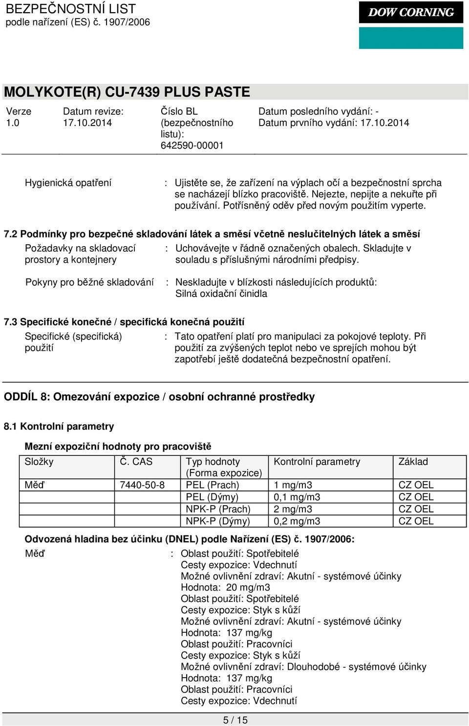 2 Podmínky pro bezpečné skladování látek a směsí včetně neslučitelných látek a směsí Požadavky na skladovací prostory a kontejnery : Uchovávejte v řádně označených obalech.