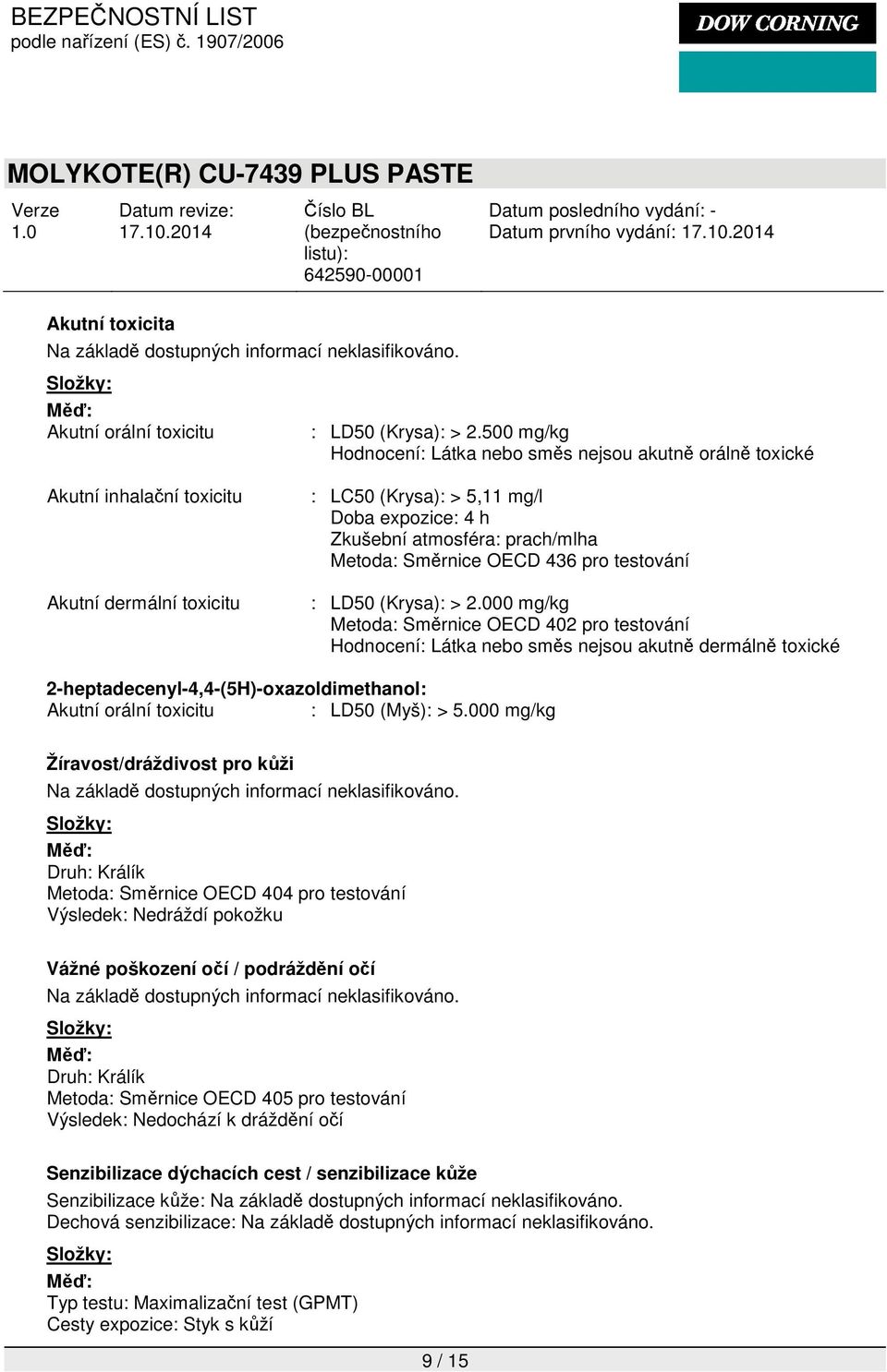 > 2.000 mg/kg Metoda: Směrnice OECD 402 pro testování Hodnocení: Látka nebo směs nejsou akutně dermálně toxické 2-heptadecenyl-4,4-(5H)-oxazoldimethanol: Akutní orální toxicitu : LD50 (Myš): > 5.