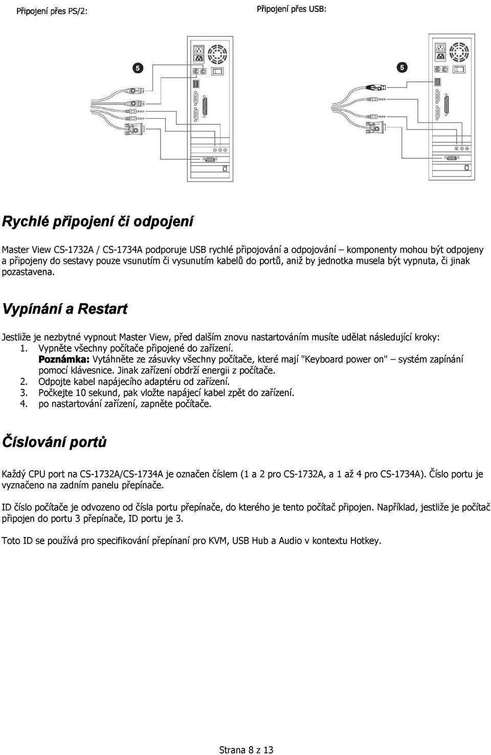 Vypněte všechny počítače připojené do zařízení. Poznámka: Vytáhněte ze zásuvky všechny počítače, které mají "Keyboard power on" systém zapínání pomocí klávesnice.