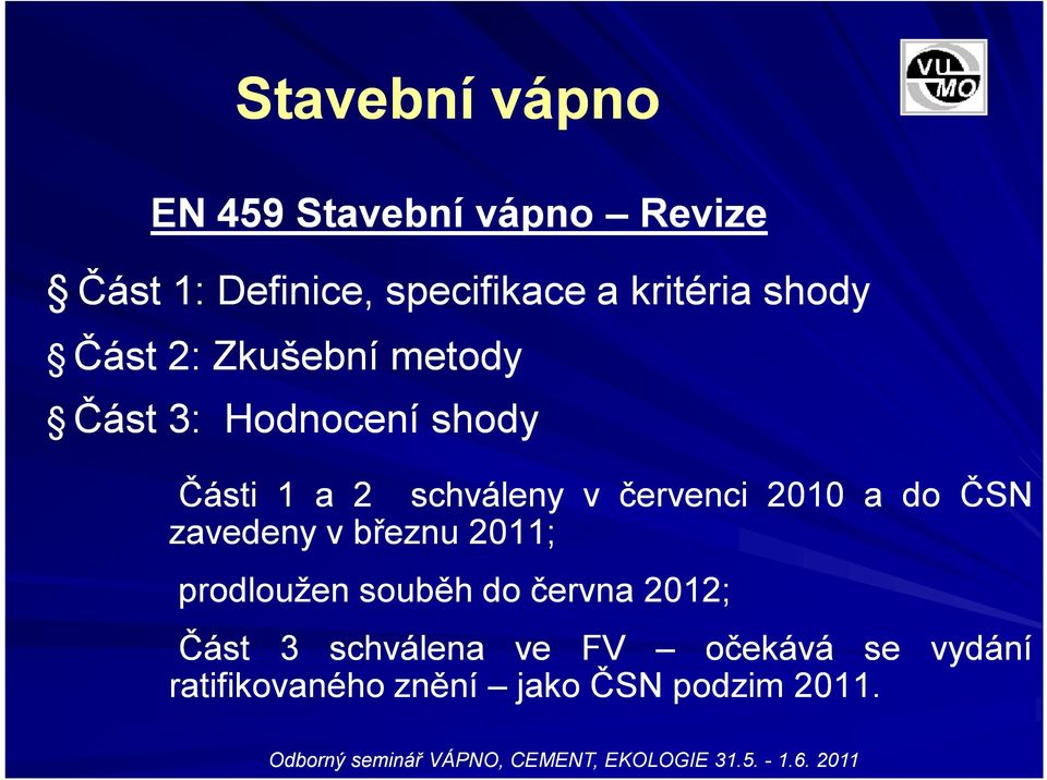 schváleny v červenci 2010 a do ČSN zavedeny vbřeznu 2011; prodloužen souběh do