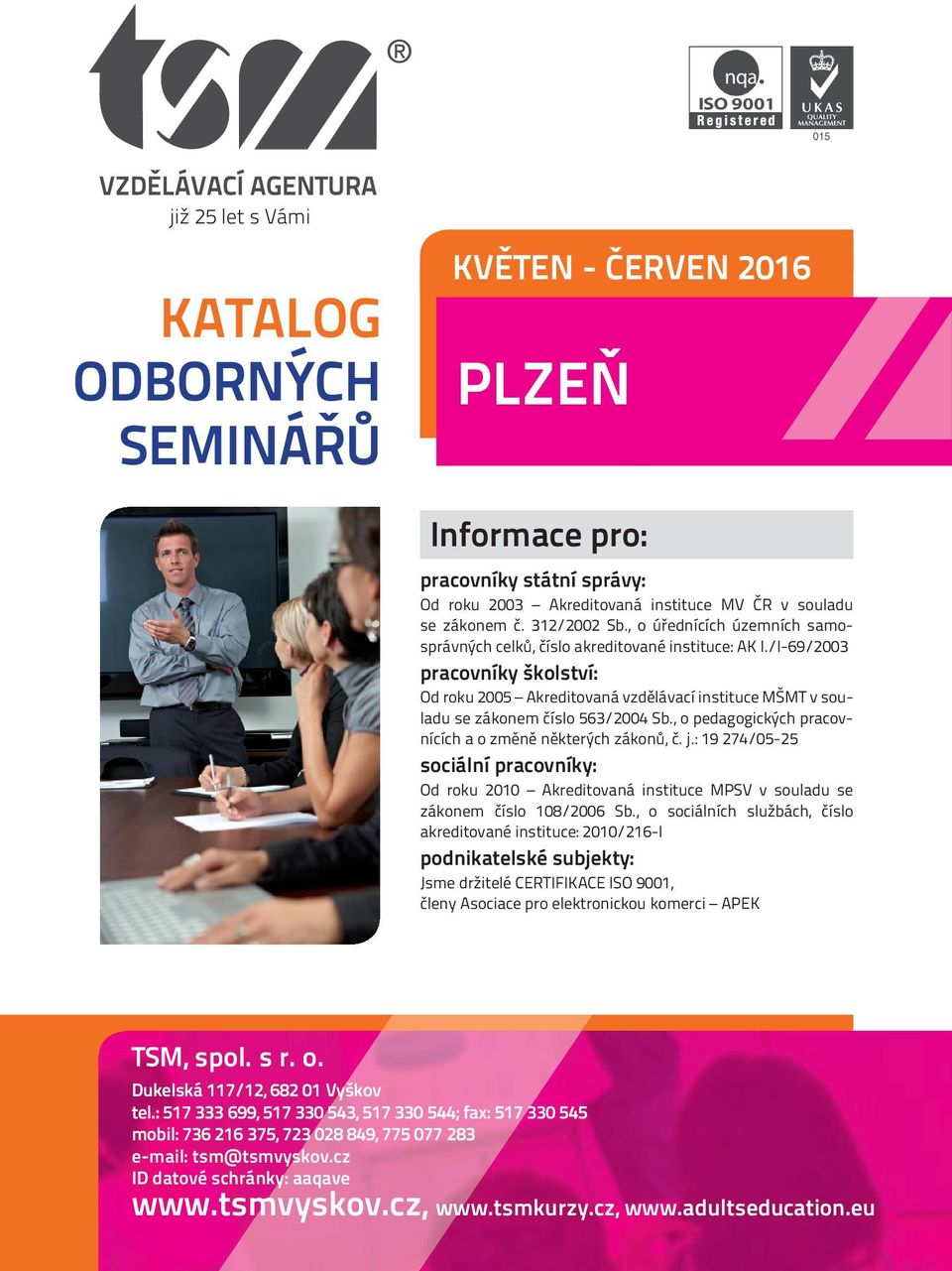 /I-69/2003 pracovníky školství: Od roku 2005 Akreditovaná vzdělávací instituce MŠMT v souladu se zákonem číslo 563/2004 Sb., o pedagogických pracovnících a o změně některých zákonů, č. j.