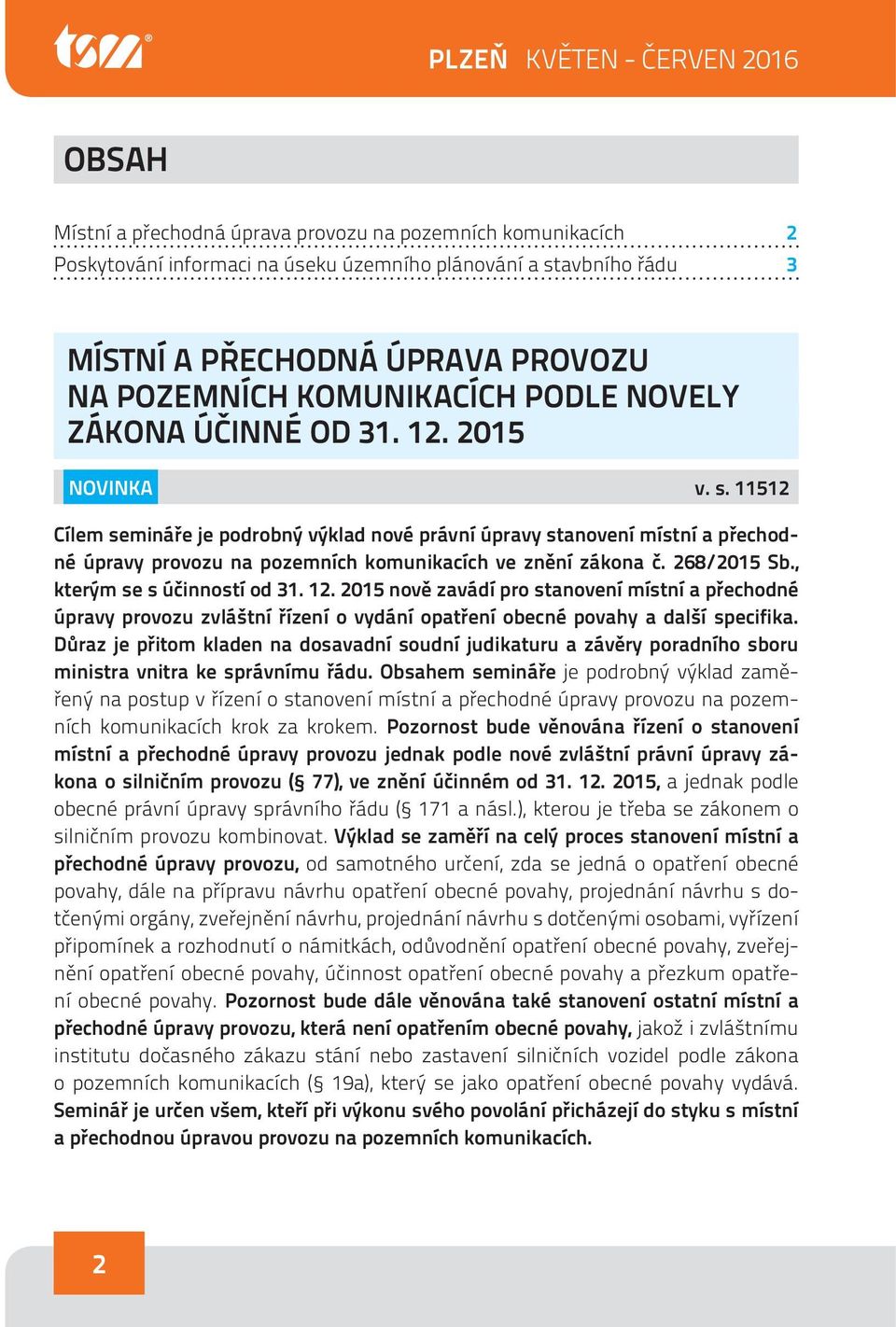 11512 Cílem semináře je podrobný výklad nové právní úpravy stanovení místní a přechodné úpravy provozu na pozemních komunikacích ve znění zákona č. 268/2015 Sb., kterým se s účinností od 31. 12.