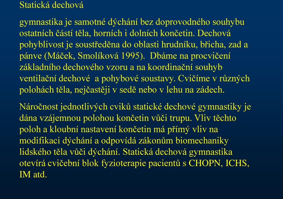 Dbáme na procvičení základního dechového vzoru a na koordinační souhyb ventilační dechové a pohybové soustavy. Cvičíme v různých polohách těla, nejčastěji v sedě nebo v lehu na zádech.