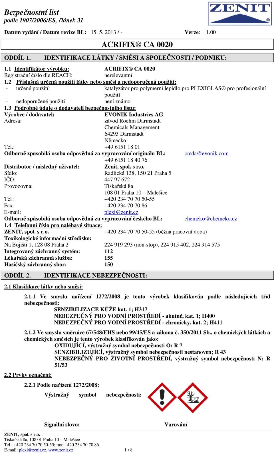 3 Podrobné údaje o dodavateli bezpečnostního listu: Výrobce / dodavatel: EVONIK Industries AG Adresa: závod Roehm Darmstadt Chemicals Management 64293 Darmstadt Německo Tel.