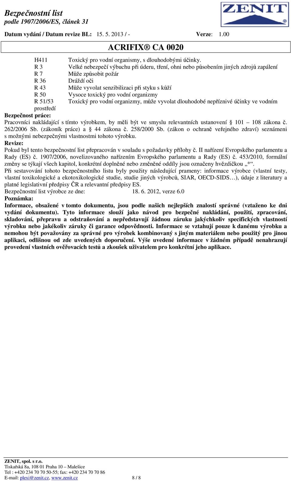 pro vodní organizmy R 51/53 Toxický pro vodní organizmy, může vyvolat dlouhodobé nepříznivé účinky ve vodním prostředí Bezpečnost práce: Pracovníci nakládající s tímto výrobkem, by měli být ve smyslu