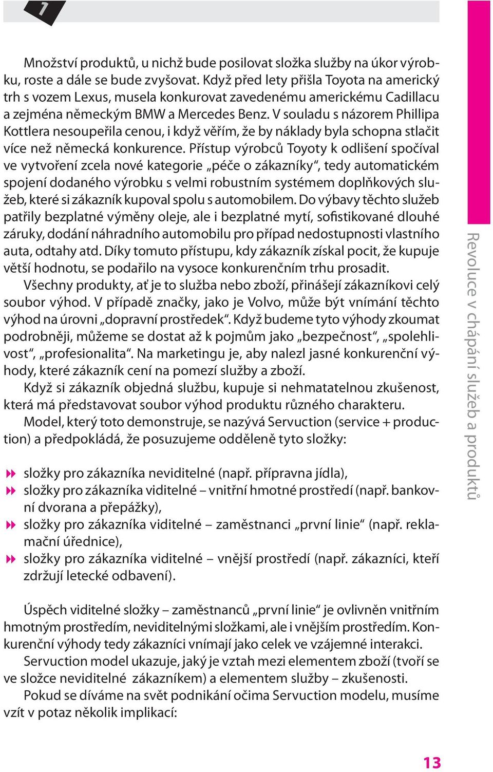 V souladu s názorem Phillipa Kottlera nesoupeřila cenou, i když věřím, že by náklady byla schopna stlačit více než německá konkurence.