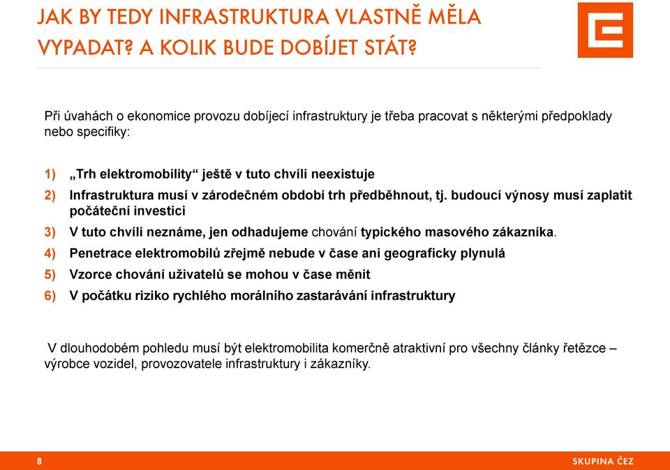 zárodečném období trh předběhnout, tj. budoucí výnosy musí zaplatit počáteční investici 3) V tuto chvíli neznáme, jen odhadujeme chování typického masového zákazníka.