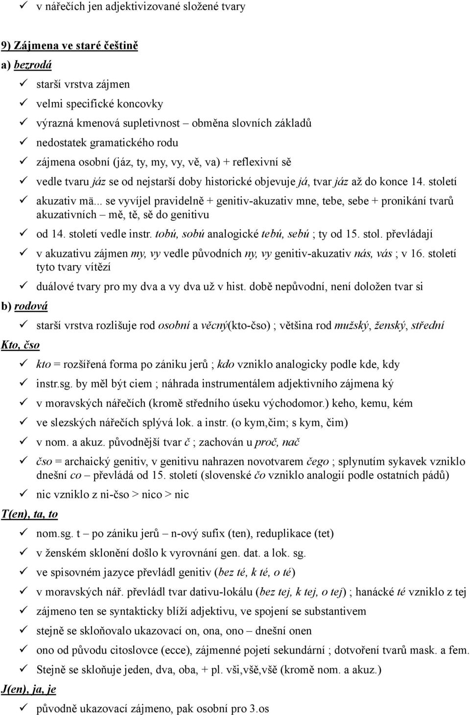 .. se vyvíjel pravidelně + genitiv-akuzativ mne, tebe, sebe + pronikání tvarů akuzativních mě, tě, sě do genitivu od 14. stole