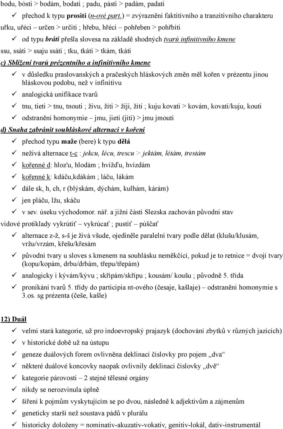 ssáti > ssaju ssáti ; tku, tkáti > tkám, tkáti c) Sblížení tvarů prézentního a infinitivního kmene v důsledku praslovanských a pračeských hláskových změn měl kořen v prézentu jinou hláskovou podobu,