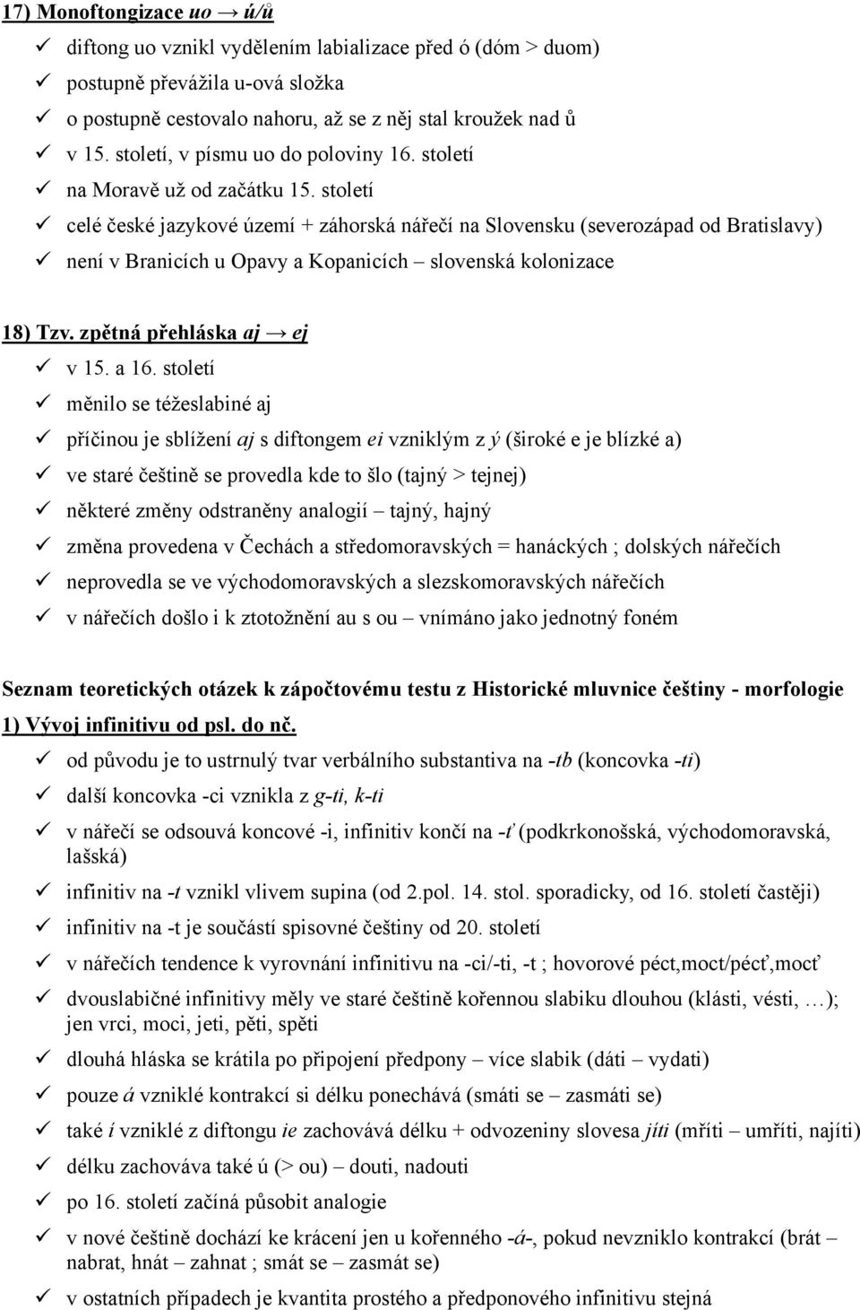 století celé české jazykové území + záhorská nářečí na Slovensku (severozápad od Bratislavy) není v Branicích u Opavy a Kopanicích slovenská kolonizace 18) Tzv. zpětná přehláska aj ej v 15. a 16.