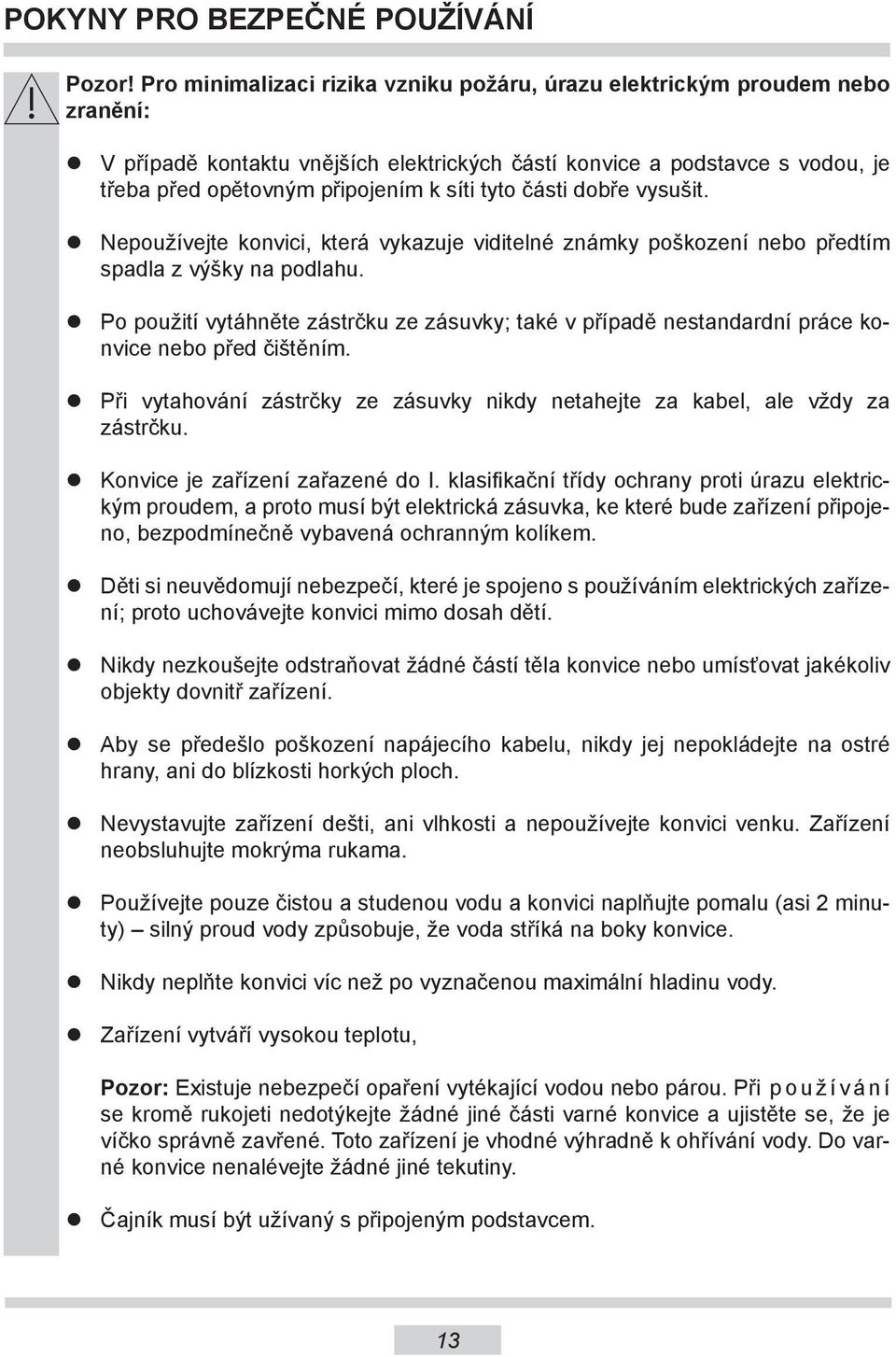 tyto části dobře vysušit. Nepoužívejte konvici, která vykazuje viditelné známky poškození nebo předtím spadla z výšky na podlahu.