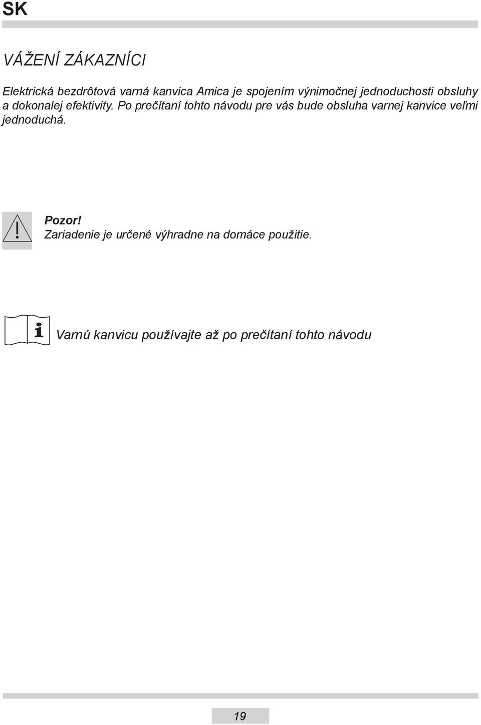 Po prečítaní tohto návodu pre vás bude obsluha varnej kanvice veľmi jednoduchá.