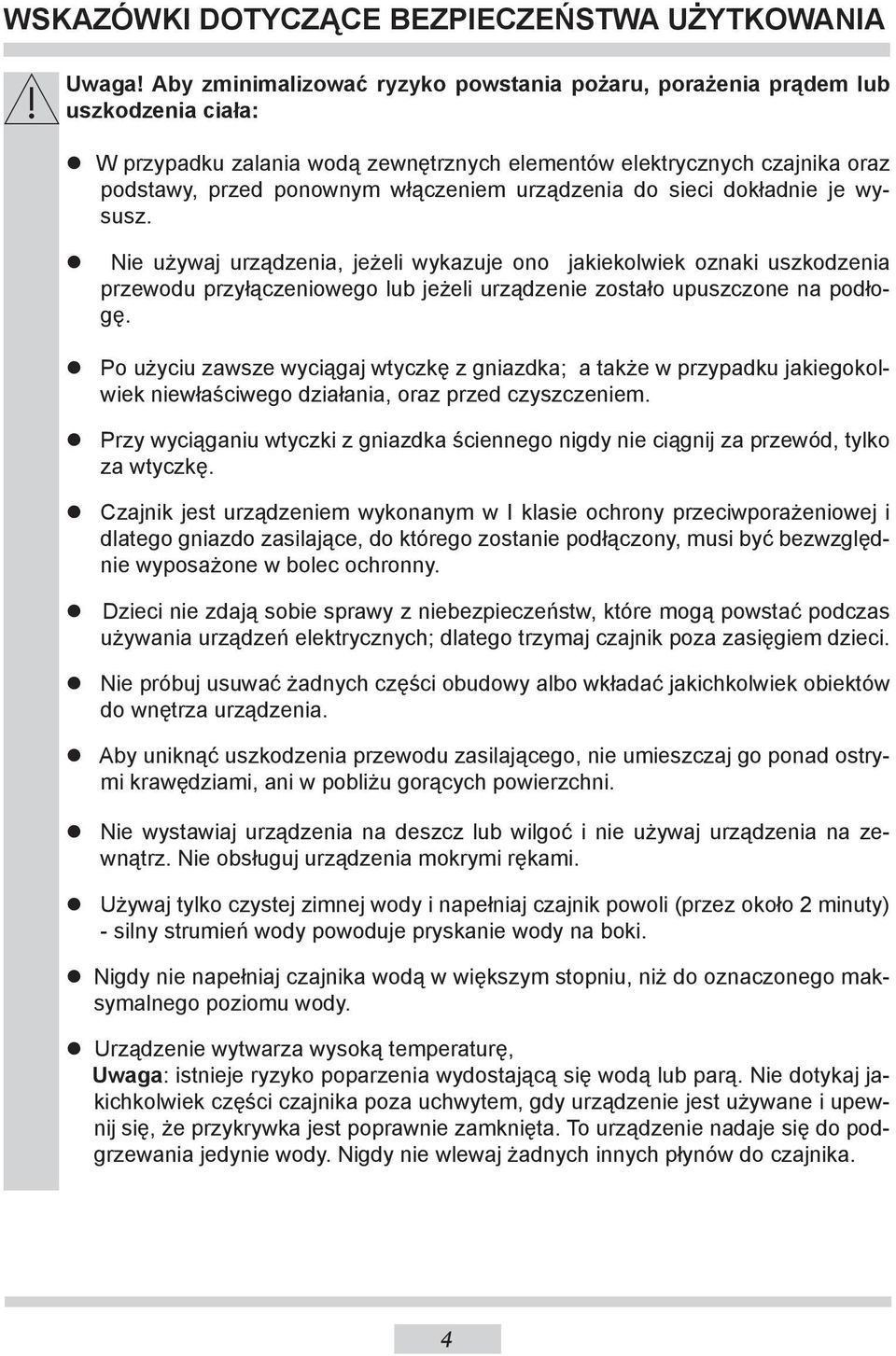 urządzenia do sieci dokładnie je wysusz. Nie używaj urządzenia, jeżeli wykazuje ono jakiekolwiek oznaki uszkodzenia przewodu przyłączeniowego lub jeżeli urządzenie zostało upuszczone na podłogę.