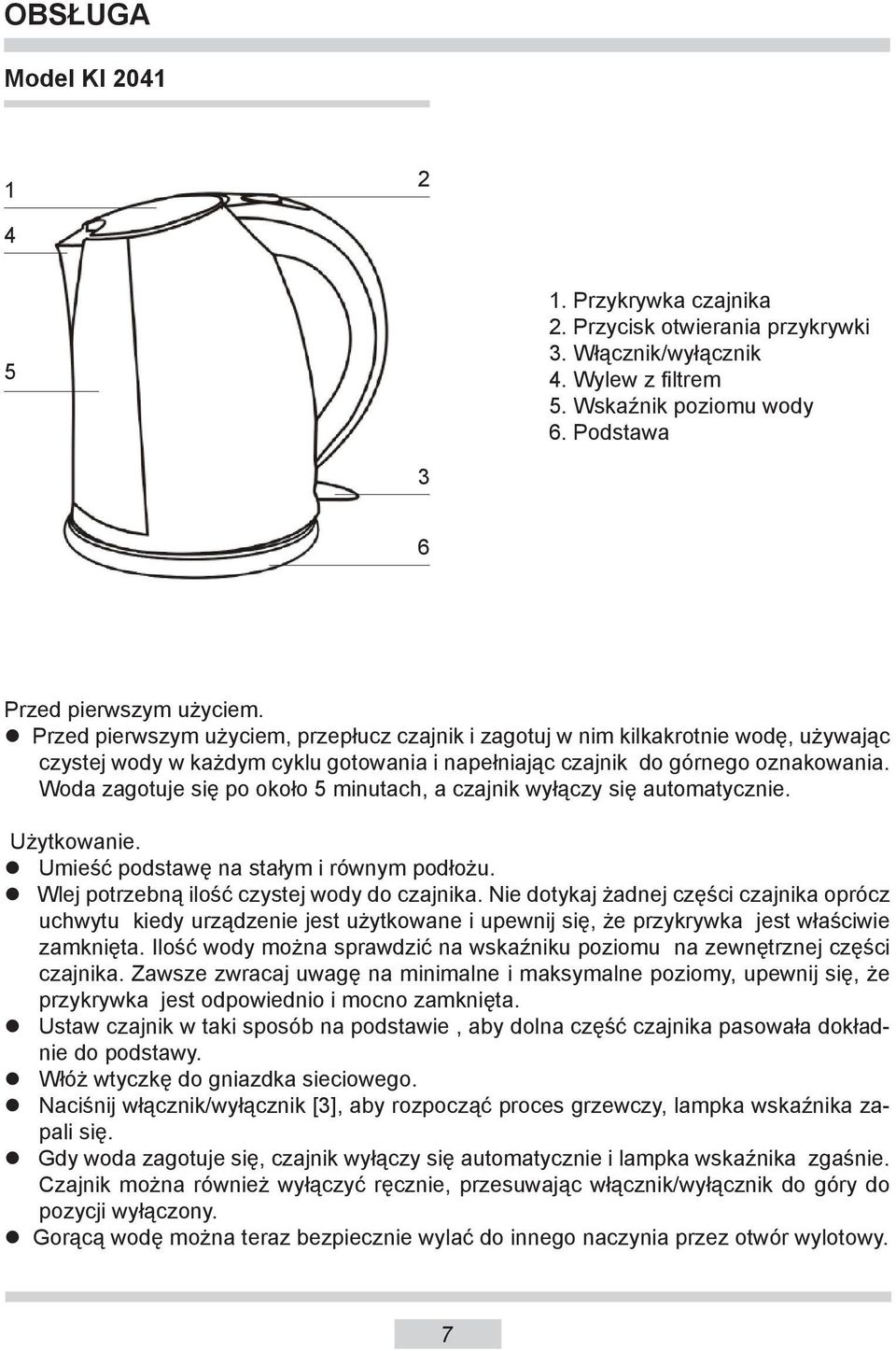 Woda zagotuje się po około 5 minutach, a czajnik wyłączy się automatycznie. Użytkowanie. Umieść podstawę na stałym i równym podłożu. Wlej potrzebną ilość czystej wody do czajnika.