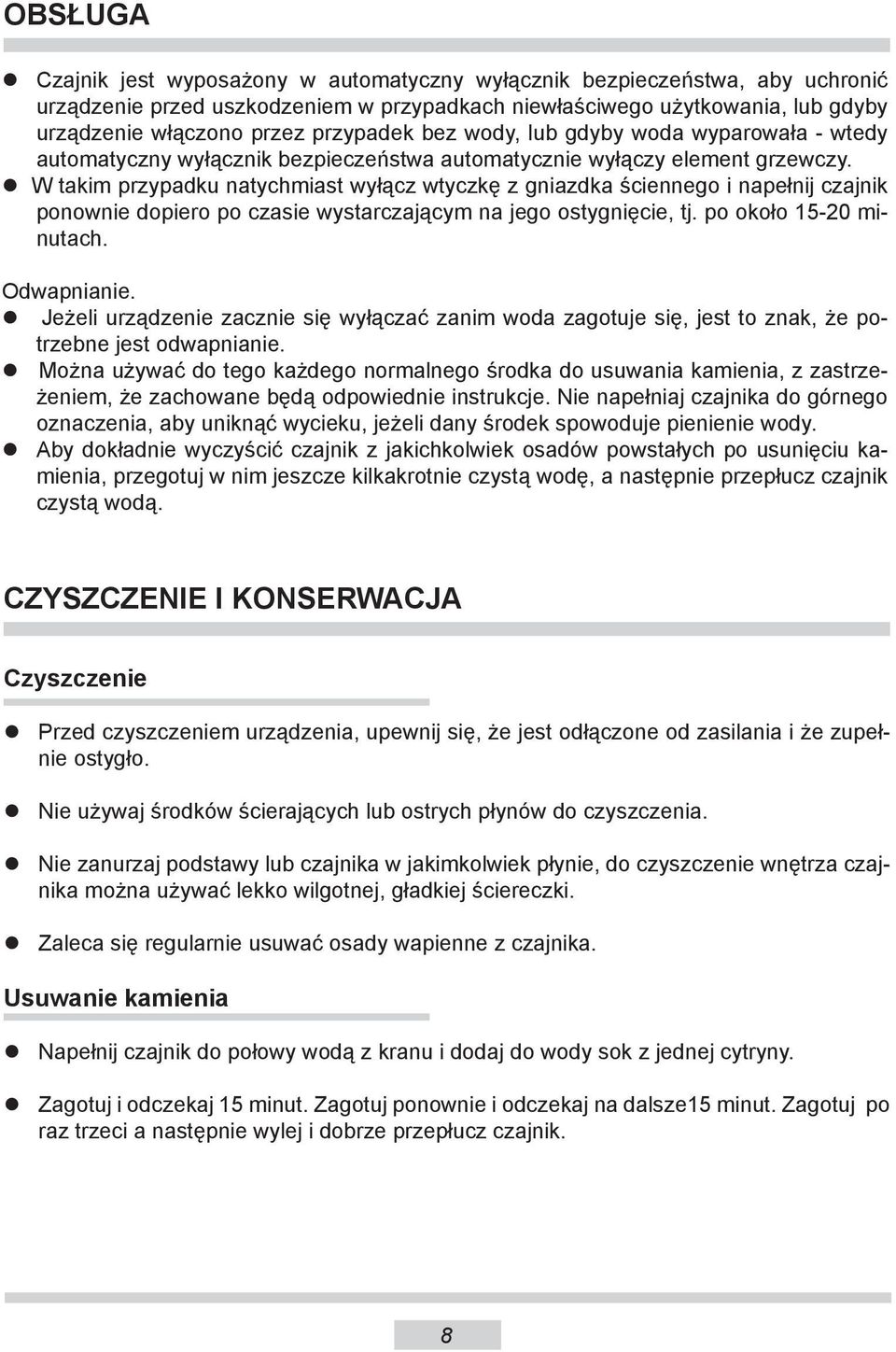W takim przypadku natychmiast wyłącz wtyczkę z gniazdka ściennego i napełnij czajnik ponownie dopiero po czasie wystarczającym na jego ostygnięcie, tj. po około 15-20 minutach. Odwapnianie.