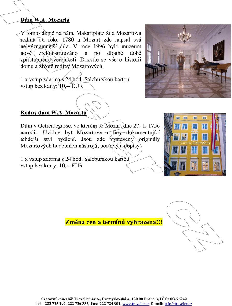 Salcburskou kartou vstup bez karty: 10,-- EUR Rodný dům W.A. Mozarta Dům v Getreidegasse, ve kterém se Mozart dne 27. 1. 1756 narodil.