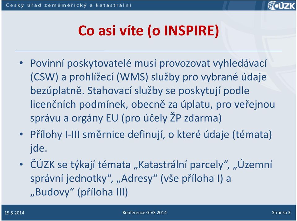 Stahovací služby se poskytují podle licenčních podmínek, obecně za úplatu, pro veřejnou správu a orgány EU (pro účely