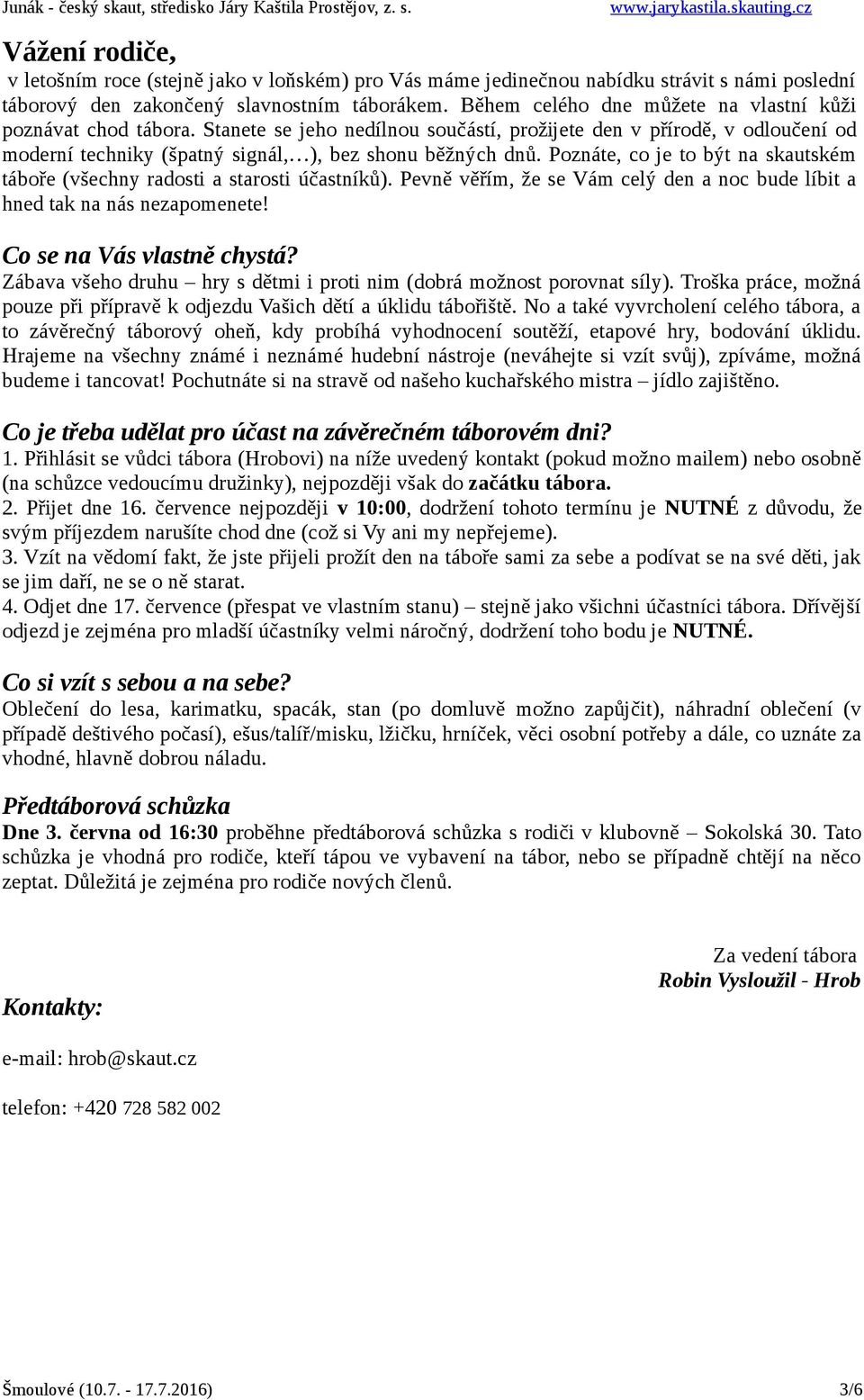 Poznáte, co je to být na skautském táboře (všechny radosti a starosti účastníků). Pevně věřím, že se Vám celý den a noc bude líbit a hned tak na nás nezapomenete! Co se na Vás vlastně chystá?