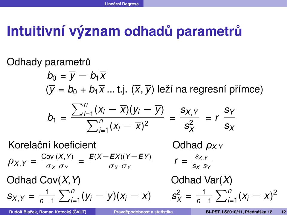 s Y s X Korelační koeficient X,Y = Cov (X,Y ) X Y = E(X EX)(Y EY ) X Y Odhad ρx,y r = s X,Y s X