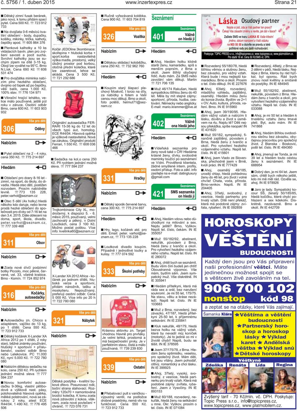 plen pro zvýšení savosti a pocit sucha. Svrchní kalhotky jsou se suchým zipem na dítě 3-15 kg. Obojí lze vyvářet na 95 C. Brno N.Lísk.