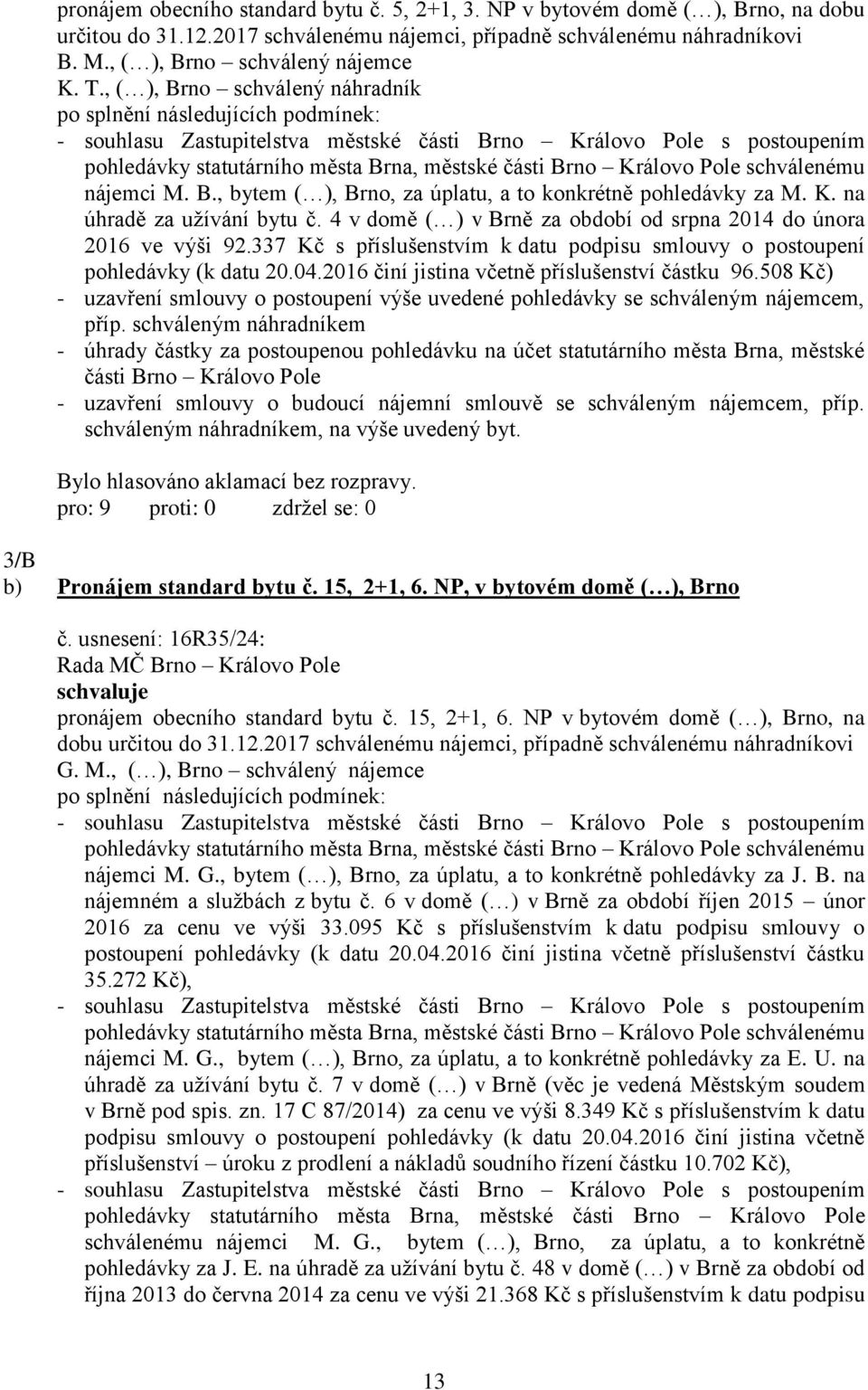 Královo Pole schválenému nájemci M. B., bytem ( ), Brno, za úplatu, a to konkrétně pohledávky za M. K. na úhradě za užívání bytu č.