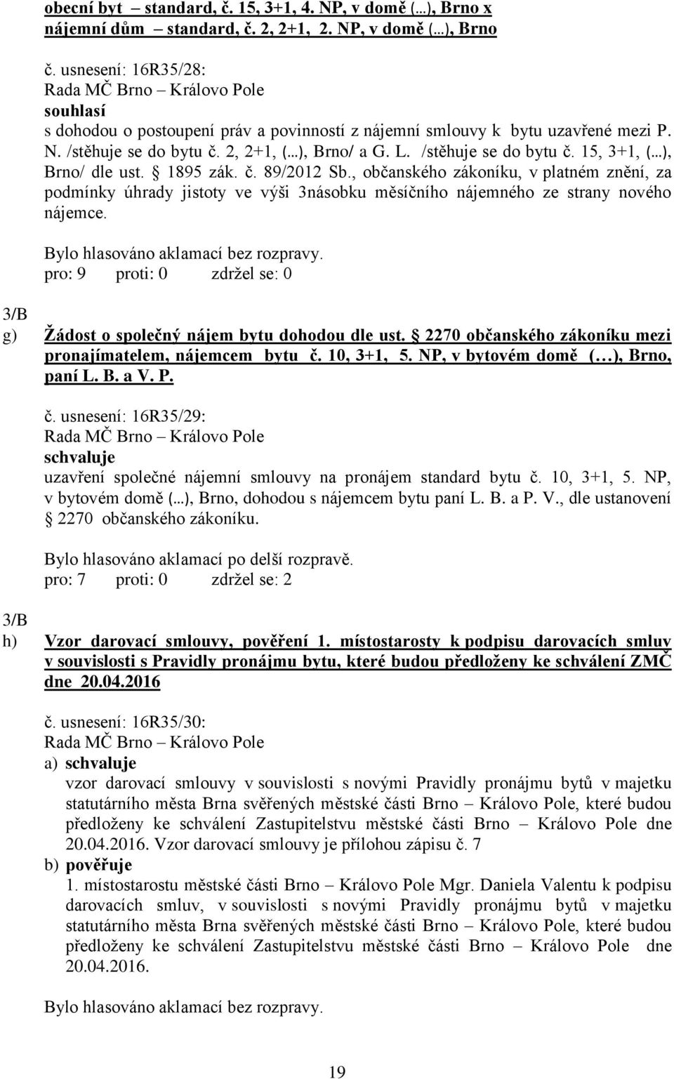 1895 zák. č. 89/2012 Sb., občanského zákoníku, v platném znění, za podmínky úhrady jistoty ve výši 3násobku měsíčního nájemného ze strany nového nájemce.